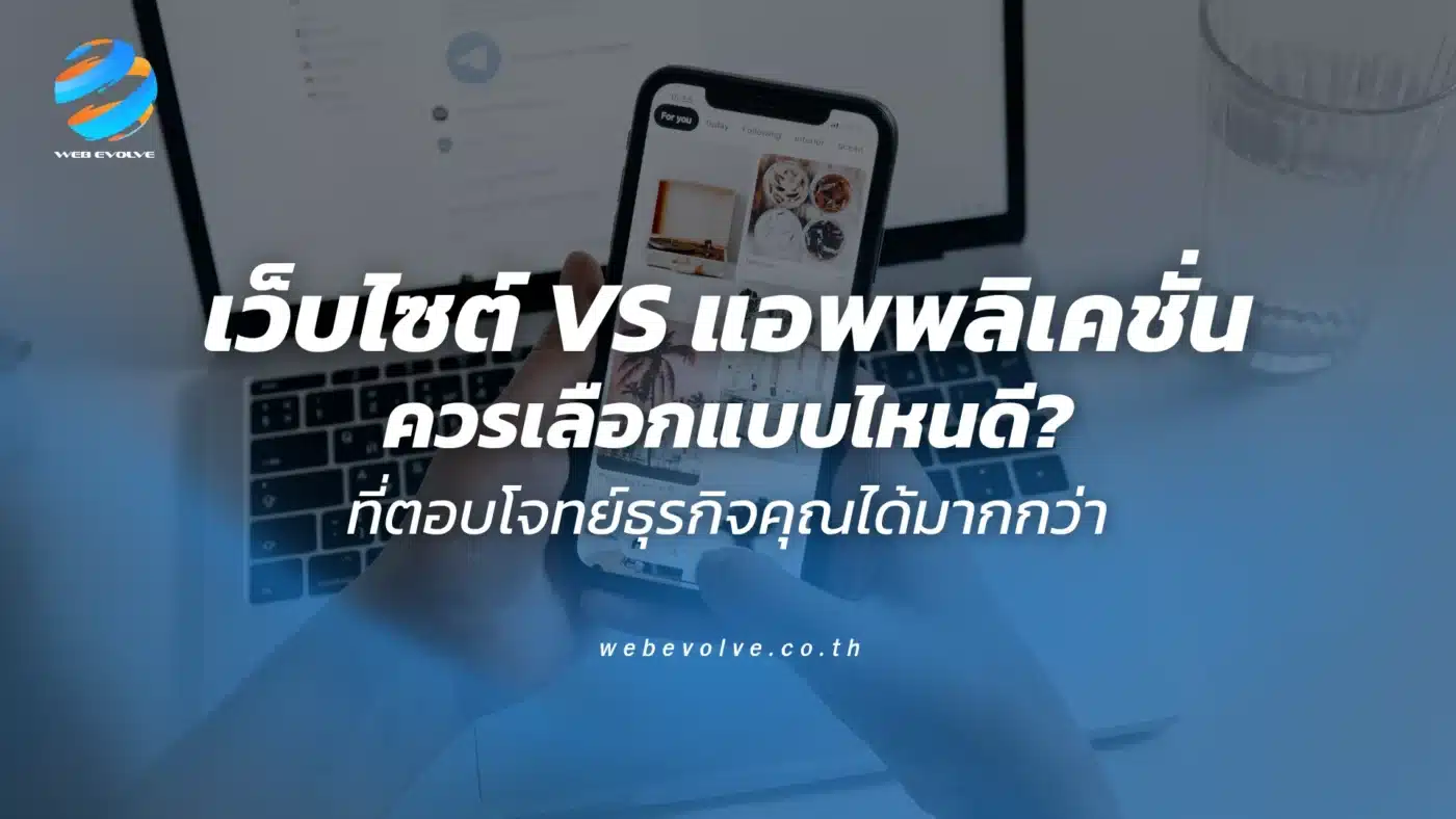 เว็บไซต์ Vs แอพพลิเคชั่น ควรเลือกแบบไหนดีที่ตอบโจทย์ธุรกิจคุณได้มากกว่า